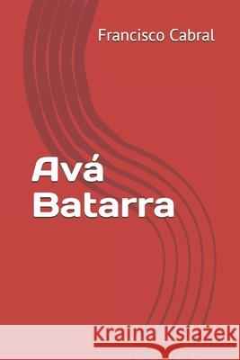 Avá Batarra Cabral, Francisco 9781699684825 Independently Published