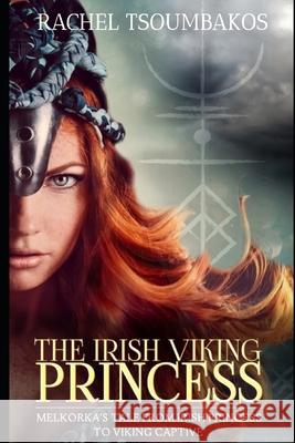 The Irish Viking Princess: Melkorka's tale from Irish princess to Viking captive Rachel Tsoumbakos 9781699708774 Independently Published