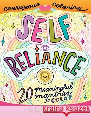 Self Reliance - 20 Meaningful Mantras To Color - Courageous Coloring - I Love Myself Series Kathy Weller 9781699834978 Independently Published