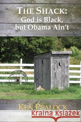 The Shack: God is Black, but Obama Ain't Ken Pealock 9781699887172 Independently Published