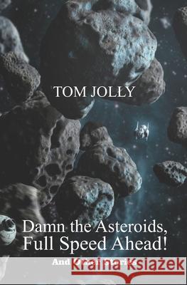 Damn the Asteroids, Full Speed Ahead! Tom Jolly 9781699907146 Independently Published