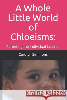 A Whole Little World of Chloeisms Chloe Paige Simmons Carolyn R. Simmons 9781699911051 Independently Published