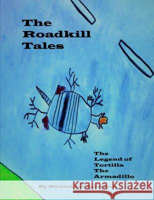 The Roadkill Tales: The Legend of Tortilla the Armadillo Michael Jon Lawrence 9781699925362 Independently Published