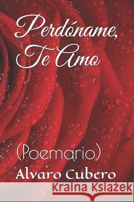 Perdóname, Te Amo: (Poemario) Alvaro Cubero 9781699933084 Independently Published