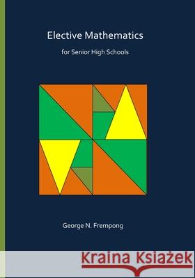 Elective Mathematics for Senior High Schools George N. Frempong 9781699972991 Independently Published
