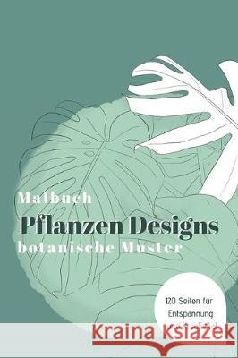 MALBUCH Pflanzen Designs botanische Muster - 120 Seiten für Entspannung und Kreativität: Das große Ausmalbuch für Erwachsene & Kinder Marietta, Pia 9781700068224