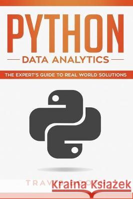 Python Data Analytics: The Expert's Guide to Real-World Solutions Travis Booth 9781700074256 Independently Published
