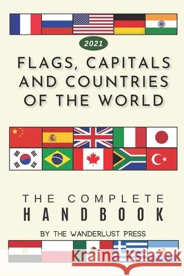 Flags, Capitals and Countries of the World: The Complete Handbook Wanderlust Press 9781700093035 Independently Published