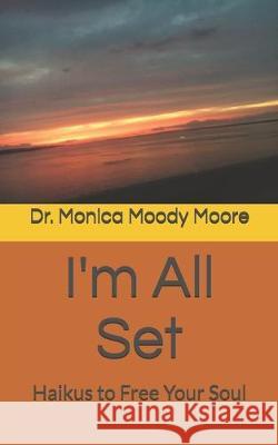 I'm All Set: Haikus to Free Your Soul Monica Moody Moore 9781700122216