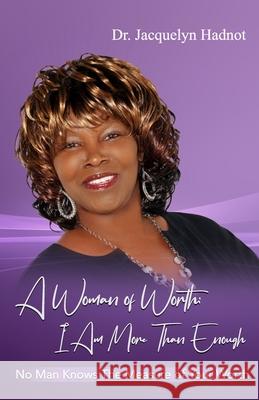 A Woman of Worth: I Am More Than Enough: No Man Knows The Measure of Your Worth Jacquelyn Hadnot 9781700133311