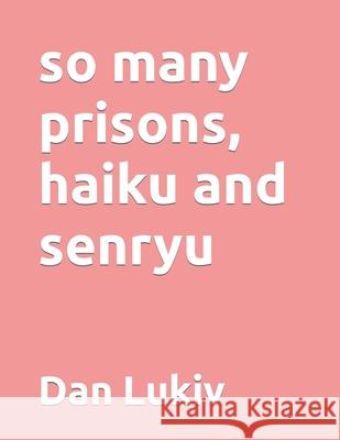 so many prisons, haiku and senryu Dan Lukiv 9781700141132 Independently Published