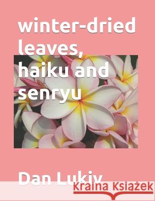 winter-dried leaves, haiku and senryu Dan Lukiv 9781700157256 Independently Published