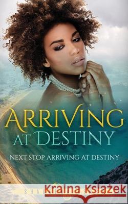 Arriving at Destiny: Next Stop Arriving At Destiny Shakeena M. Terry 9781700158215 Independently Published