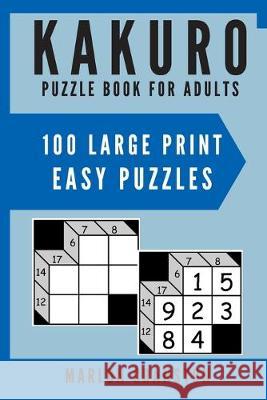 Kakuro Puzzle Book For Adults: 100 Large Print Easy Puzzles Marlon Cranston 9781700164339