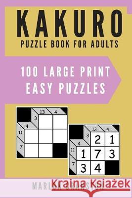 Kakuro Puzzle Book For Adults: 100 Large Print Easy Puzzles for Kakuro Lovers To Solve Marlon Cranston 9781700164384