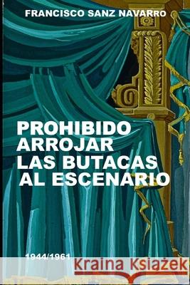 Prohibido Arrojar Las Butacas Al Escenario 1944/1961 Francisco San 9781700195739 Independently Published