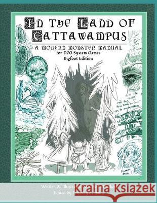 In the Land of Cattawampus: A Modern Monster Manual for D20 System Games: Bigfoot Edition Kristen Nicole Puckett Kristen Nicole Puckett Timothy Schmidt 9781700291424
