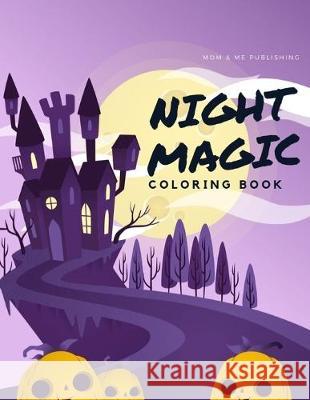 Night Magic Coloring Book: An Adult Coloring Book with Horror Ghost, Spooky Characters, and Designs for Stress Relief and Relaxation Mom &. Me Publishing 9781700294517 Independently Published