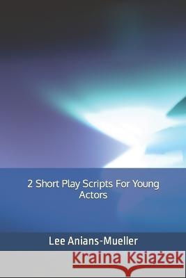 2 Short Play Scripts For Young Actors Lee Mueller 9781700296337 Independently Published
