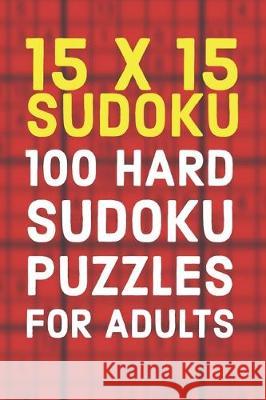 15x15 Sudoku 100 Hard Sudoku Puzzles For Adults: A Compact Travel Friendly Puzzle Book Full of 100 Challenging Mind Blowing Puzzles Creative Logic Press 9781700332912 Independently Published
