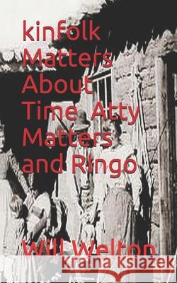 kinfolk Matters About Time, Atty Matters and RIngo Will Welton 9781700356970 Independently Published