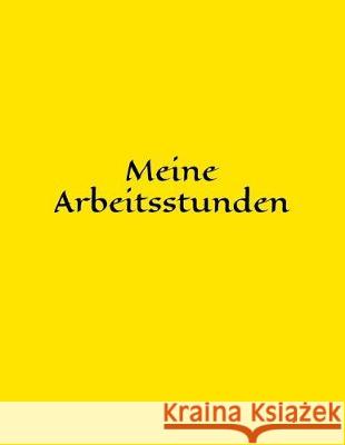 Meine Arbeitsstunden: Schichtarbeit - Arbeit - Stundenkonto - Arbeitszeit - Stunden - Job - Beruf - Arbeitsleben - Frau - Mann - Auszubilden Claudia Burlager 9781700357915