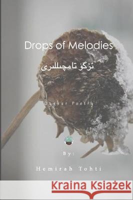 Drops of Melodies - Uyghur Poetry Tahir Burhan Hemirah Tohti 9781700382894