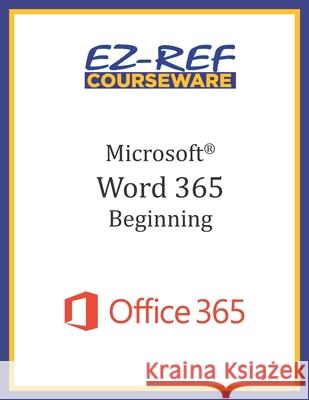 Microsoft Word 365 - Beginning: Student Manual (Black & White) Ez-Ref Courseware 9781700398185