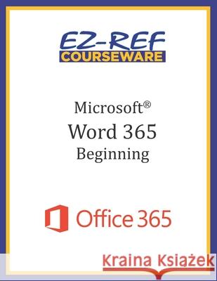 Microsoft Word 365 - Beginning: Instructor Guide (Black & White) Ez-Ref Courseware 9781700398680 Independently Published