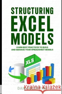 Structuring Excel Models: Update, Validate, Maintain, and Transfer with Ease Dan Goldfynn 9781700404756 Independently Published