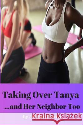 Taking Over Tanya... and Her Neighbor Too: Pet Play Dark, Rough Interracial Lesbian, Pony Play Adult, Sex Owner, Sex Pet Training, Sexually Submissive Jordan Church 9781700406873 Independently Published