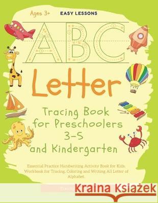 Letter Tracing Book for Preschoolers 3-5 and Kindergarten: Essential Practice Handwriting Activity book for Kids. Workbook for Tracing, Coloring and W Tracing Books Press 9781700407832 Independently Published