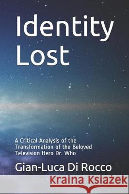 Identity Lost: A Critical Analysis of the Transformation of the Beloved Television Hero Dr. Who Gian-Luca D 9781700409744 Independently Published
