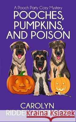 Pooches, Pumpkins, and Poison: A Pooch Party Cozy Mystery Carolyn Ridde 9781700447920 Independently Published