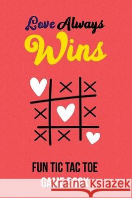 Love Always Wins Fun Tic Tac Toe Game Book: Couple Tic Tac Toe Game Book, Christmas Game Boys and Girls, Encourage Strategic Thinking Creativity, Fun Voloxx Studio 9781700491244 Independently Published