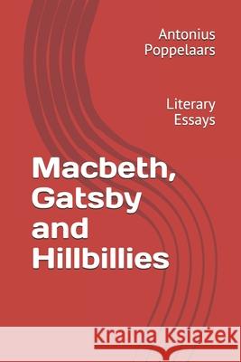 Macbeth, Gatsby and Hillbillies: Literary Essays Antonius Poppelaars 9781700492623 Independently Published