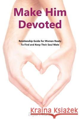 Make Him Devoted: Relationship Guide for Women Ready to Find and Keep Thier Soul Mate Brynn Marseille 9781700505804 Independently Published