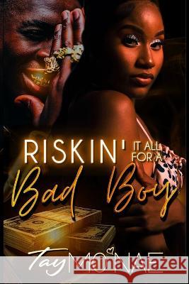 Riskin It All For A Bad Boy: A Standalone Novel Tay Mo'nae 9781700512406 Independently Published