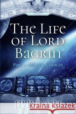 The Life of Lord Bagrin: Part 1 - Making Choices J P Beach 9781700515506 Independently Published