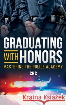 Graduating with Honors: Mastering the Police Academy Crc Publishing Xavier Wells 9781700522597 Independently Published