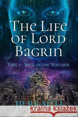 The Life of Lord Bagrin: Part 2 - Vigil of the Watcher J P Beach 9781700533975 Independently Published