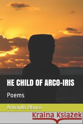 He Child of Arco-Iris: Poems Yahule Valuvi Armando Blanco Blanco 9781700552631