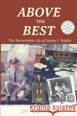 Above the Best: The Remarkable Life of Seeley E. Ralphs DM Coffman 9781700586827