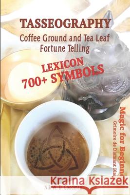 Tasseography Coffee Ground and Tea Leaf Fortune Telling: Lexicon with over 700 Symbols of Fortune telling and reading Coffee grounds and Tea Leaves. Magic for Beginners 2 - Grimoire de Diamant Blanc Nik Wd Goodman 9781700674524 Independently Published