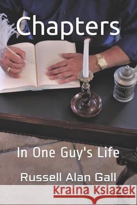 Chapters: In One Guy's Life Russell Alan Gall 9781700747617