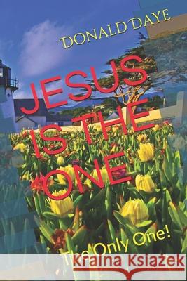 Jesus Is the One: The Only One! Donald Daye 9781700901385 Independently Published