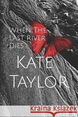 When The Last River Dies Kate Taylor 9781700942517
