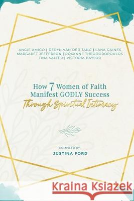 How 7 Women of Faith Manifest Godly Success through Spiritual Intimacy Angie Amico Victoria Baylor Lana Gaines 9781700970947