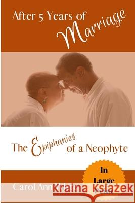 After 5 Years of Marriage: The Epiphanies of a Neophyte Carol Ann White 9781700977083