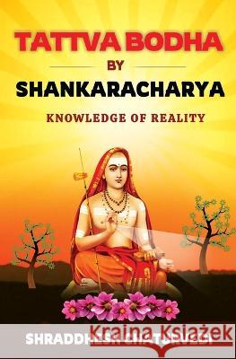 Tattva Bodha By Shankaracharya: Knowledge of Reality Shraddhesh Chaturvedi 9781701001374